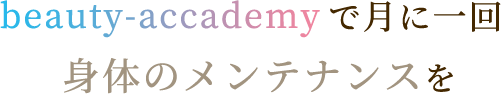 beauty-accademyで月に一回身体のメンテナンスを